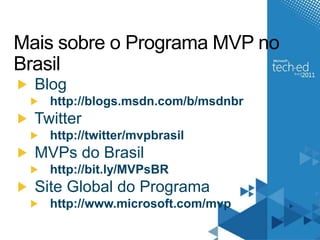 Mais sobre o Programa MVP no Brasil	 Blog  http://blogs.msdn.com/b/msdnbr Twitter  http://twitter/mvpbrasil MVPs do Brasil  http://bit.ly/MVPsBR  Site Global do Programahttp://www.microsoft.com/mvp
