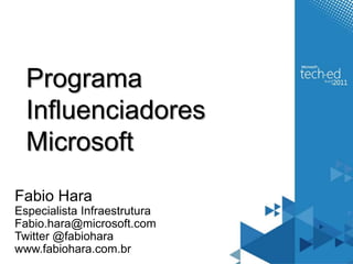 Programa Influenciadores MicrosoftFabio HaraEspecialistaInfraestruturaFabio.hara@microsoft.com Twitter @fabioharawww.fabiohara.com.br