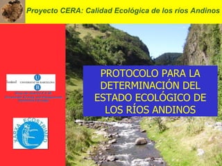 Proyecto CERA: Calidad Ecológica de los ríos Andinos PROTOCOLO PARA LA DETERMINACIÓN DEL ESTADO ECOLÓGICO DE LOS RÍOS ANDINOS 