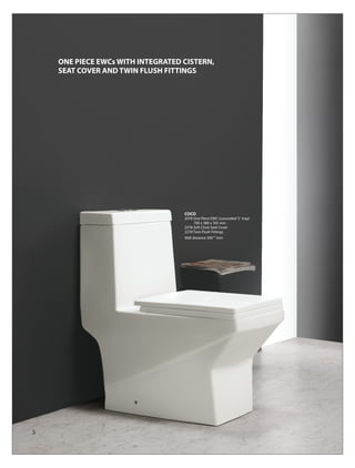 ONE PIECE EWCs WITH INTEGRATED CISTERN,
    SEAT COVER AND TWIN FLUSH FITTINGS




                                   COCO
                                   2078 One Piece EWC (concealed ‘S’ trap)
                                        700 x 380 x 765 mm
                                   2378 Soft Close Seat Cover
                                   2278 Twin Flush Fittings
                                   Wall distance 300±10 mm




5
 