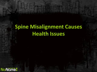 Spine Misalignment Causes
Health Issues
 