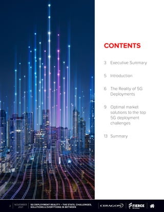 CONTENTS
3	 Executive Summary
5 	 Introduction
6	 The Reality of 5G
Deployments
9	 Optimal market
solutions to the top
5G deployment
challenges
13	Summary
© 2019 Questex Content Marketing. All rights reserved. All registered trademarks are property of their respective owners.
5G DEPLOYMENT REALITY – THE STATS, CHALLENGES,
SOLUTIONS & EVERYTHING IN BETWEEN
2
NOVEMBER
2021
 