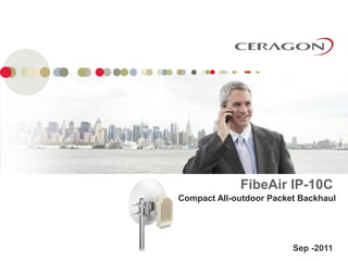 FibeAir IP-10C
Compact All-outdoor Packet Backhaul




                         Sep -2011
 