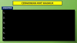 CERAKINKAN AYAT MAJMUK
JAWAPAN
1.
2.
3.
4.
5.
6.
 