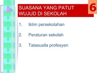 SUASANA YANG PATUT
WUJUD DI SEKOLAH
1. Iklim persekolahan
2. Peraturan sekolah
3. Tatasusila profesyen
6
 