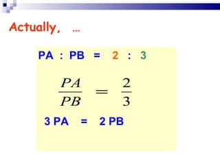 Actually,  … PA  :  PB  =  2   :  3 3 PA  =  2 PB 