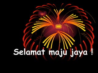 Selamat maju jaya ! 