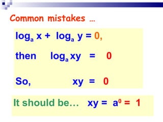 Common mistakes … log a  x +  log a  y =  0,   then  log a  xy  =  0   So,  xy  =  0 It should be…   xy =  a 0  =  1 