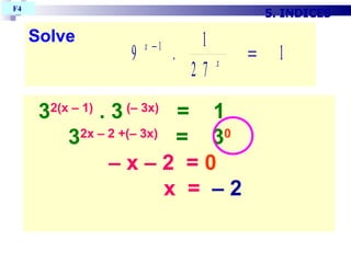 3 2(x – 1)  . 3  (– 3x)   =  1 3 2x – 2 +(– 3x)   =  3 0     –  x – 2  =  0 x  =   – 2   5. INDICES F4  Solve 