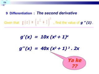 9  Differentiation   :   The second derivative Given that  , find the value of  g ” (1)  . g’   (x)  =  10x (x 2  + 1) 4   F4  g’’   (x)  =  40x (x 2  + 1)  3  . 2x Ya ke ?? 