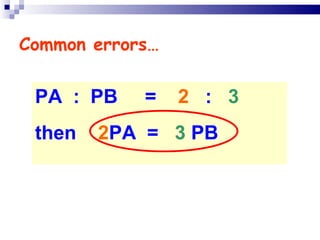 Common errors… PA  :  PB  =  2   :  3 then  2 PA  =  3  PB 