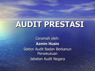 AUDIT PRESTASI Ceramah oleh: Azmin Husin Sektor Audit Badan Berkanun Persekutuan Jabatan Audit Negara 