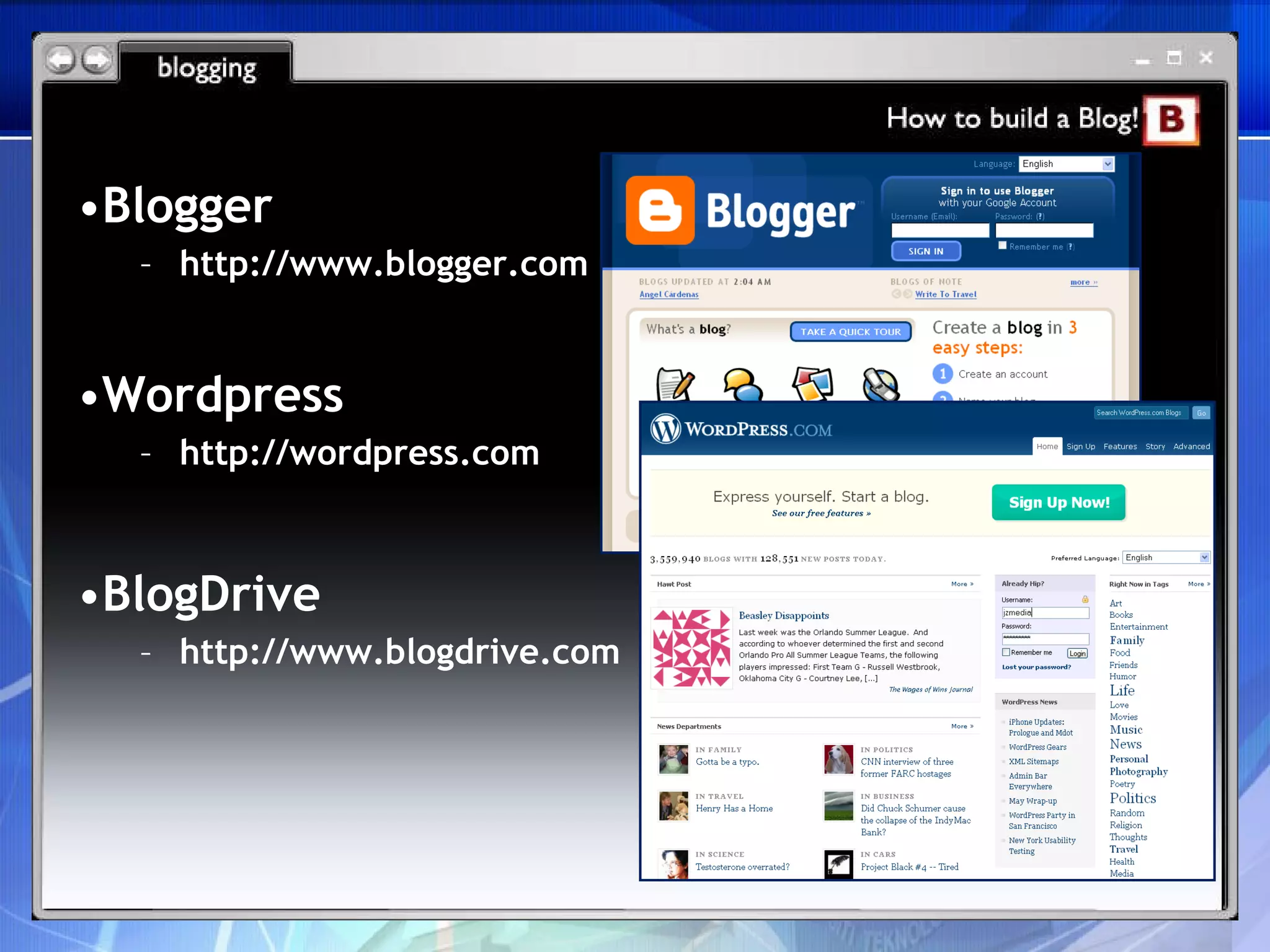Blogger http://www.blogger.com Wordpress http://wordpress.com BlogDrive http://www.blogdrive.com 