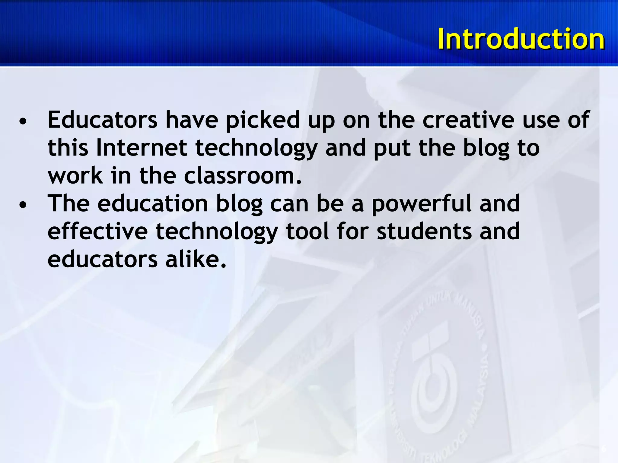 Educators have picked up on the creative use of this Internet technology and put the blog to work in the classroom.  The education blog can be a powerful and effective technology tool for students and educators alike. Introduction 