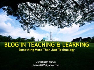 Jamalludin Harun [email_address] BLOG IN TEACHING & LEARNING Something More Than Just Technology 