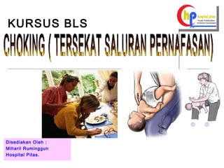 KURSUS BLS Disediakan Oleh : Miharil Ruminggun Hospital Pitas. CHOKING ( TERSEKAT SALURAN PERNAFASAN) 