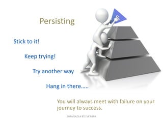 Try another way
Persisting
Stick to it!
Keep trying!
Hang in there…..
You will always meet with failure on your
journey to...