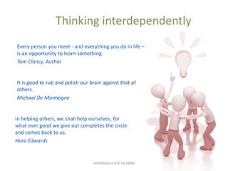 Thinking interdependently
Every person you meet - and everything you do in life –
is an opportunity to learn something.
To...