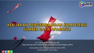 Dr. Tri	
  Widodo	
  W.	
  Utomo,	
  SH,	
  MA
Deputi Bidang Kajian Kebijakan dan Inovasi Administrasi Negara	
  LAN-­‐RI
Disampaikan pada	
  Ceramah	
  Pelatihan Dasar	
  CPNS
Sorong Selatan,	
  28 Juli 2021	
  
 