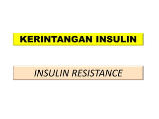 KERINTANGAN INSULIN
INSULIN RESISTANCE
 