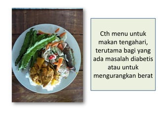 Cth menu untuk
makan tengahari,
terutama bagi yang
ada masalah diabetis
atau untuk
mengurangkan berat
 