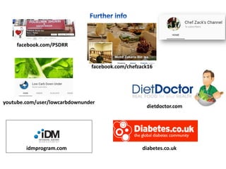 facebook.com/PSDRR
facebook.com/chefzack16
youtube.com/user/lowcarbdownunder
idmprogram.com
dietdoctor.com
diabetes.co.uk
 