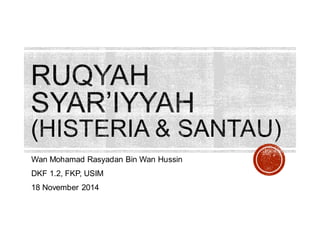 Wan Mohamad Rasyadan Bin Wan Hussin
DKF 1.2, FKP, USIM
18 November 2014
 