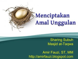 Sharing Subuh
            Masjid at-Taqwa

         Amir Fauzi, ST, MM
http://amirfauzi.blogspot.com
 