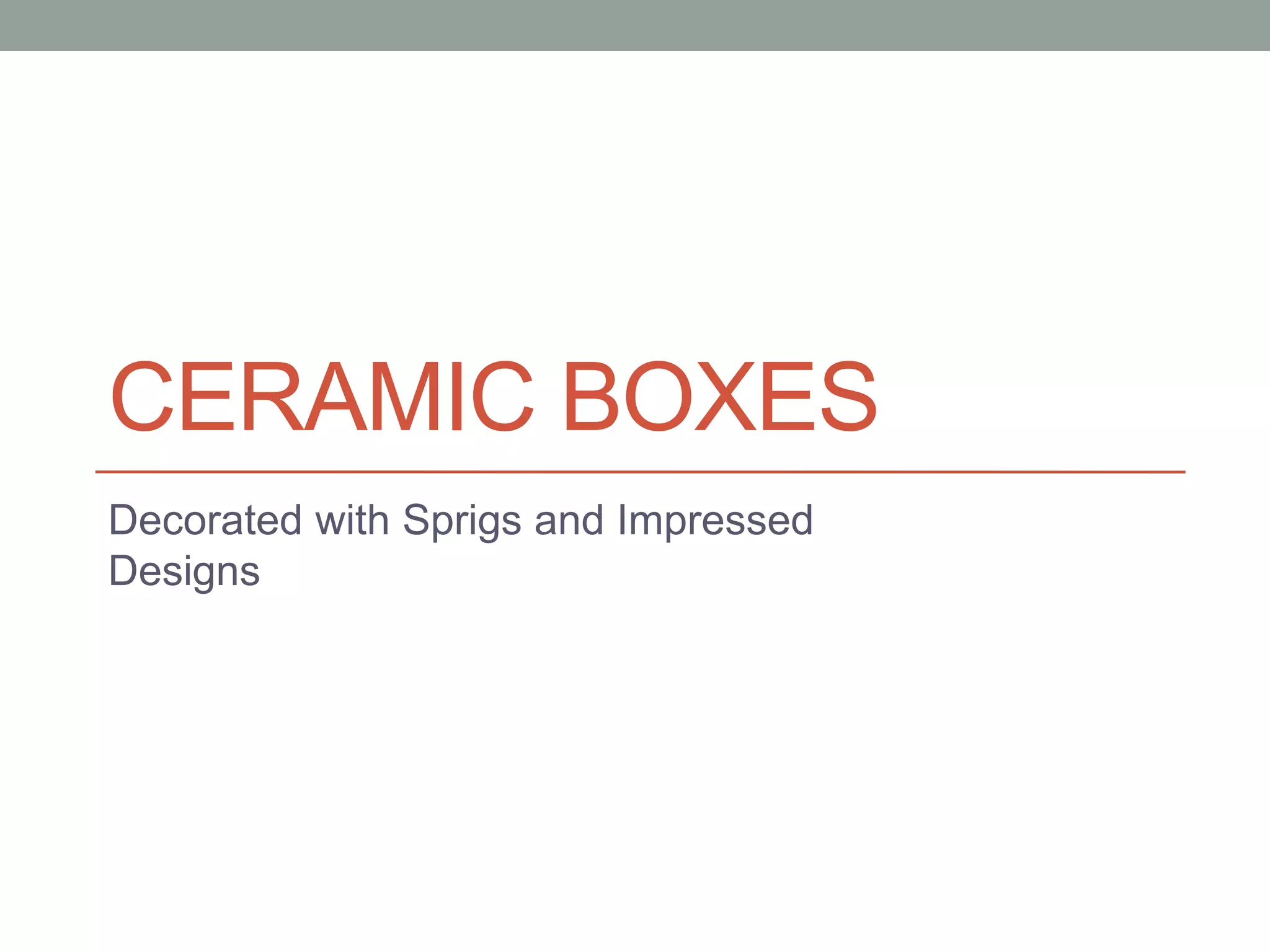 Ceram box sprigs | PPT | Free Download