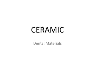 CERAMIC
Dental Materials
 