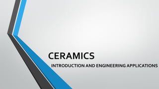 CERAMICS
INTRODUCTION AND ENGINEERING APPLICATIONS
 