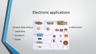 Electronic applications
Ceramic heat sinks provide the right climate for high power electronics.
• Capacitors
• Insulators
• Diode
 