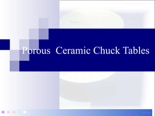 Chuck Table
Porous Ceramic Chuck Tables
 
