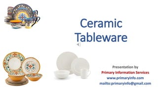 Ceramic
Tableware
Primary Information Services
www.primaryinfo.com
mailto:primaryinfo@gmail.com
 