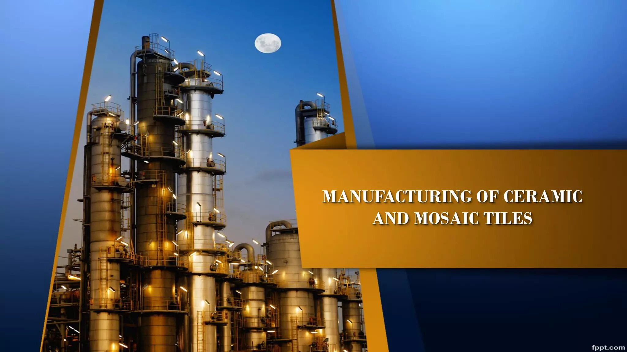 MANUFACTURING OF CERAMIC
AND MOSAIC TILES
 