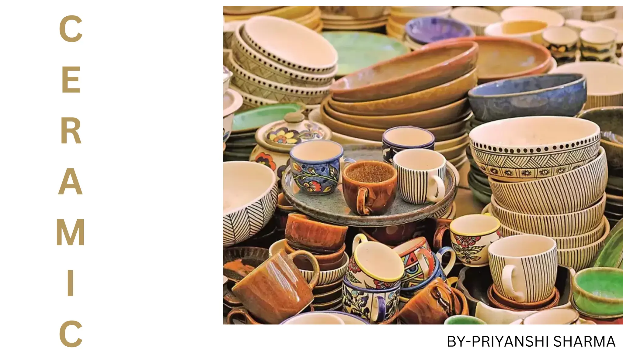 C
E
R
A
M
I
C BY-PRIYANSHI SHARMA
 