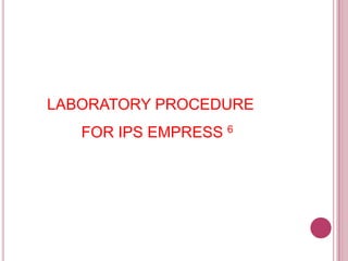 LABORATORY PROCEDURE
   FOR IPS EMPRESS 6
 