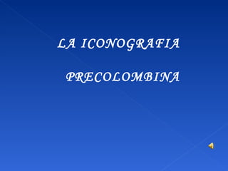 LA ICONOGRAFIA PRECOLOMBINA 