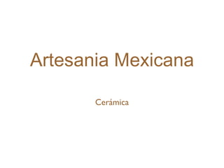 Artesania Mexicana

       Cerámica
 