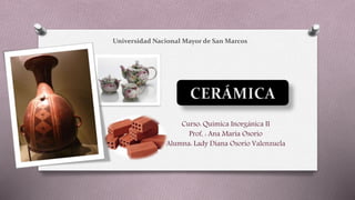 Curso: Química Inorgánica II
Prof, : Ana María Osorio
Alumna: Lady Diana Osorio Valenzuela
Universidad Nacional Mayor de San Marcos
 