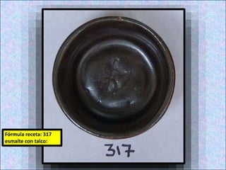 Fórmula receta: 317
esmalte con talco:
 