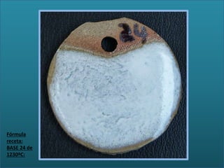 Fórmula
receta:
BASE 24 de
1230ºC:
 