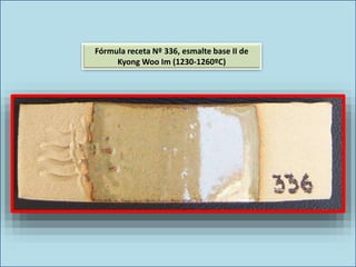 Fórmula receta Nº 336, esmalte base II de
Kyong Woo Im (1230-1260ºC)
 