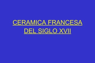 CERAMICA FRANCESA DEL SIGLO XVII 