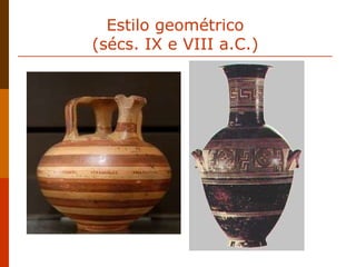 Estilo geométrico  (sécs. IX e VIII a.C.)  