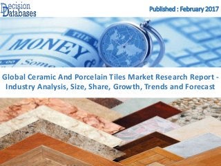 Published : February 2017
Global Ceramic And Porcelain Tiles Market Research Report -
Industry Analysis, Size, Share, Growth, Trends and Forecast
 
