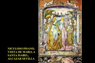 NICULOSO PISANO, VISITA DE MARIA A  SANTA ISABEL, ALCAZAR SEVILLA 