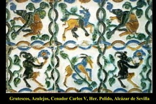 Grutescos, Azulejos, Cenador Carlos V, Her. Polido, Alcázar de Sevilla 