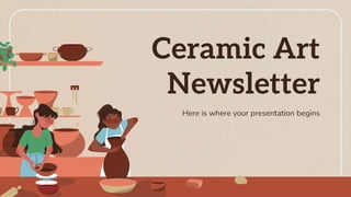 Ceramic Art
Newsletter
Here is where your presentation begins
 