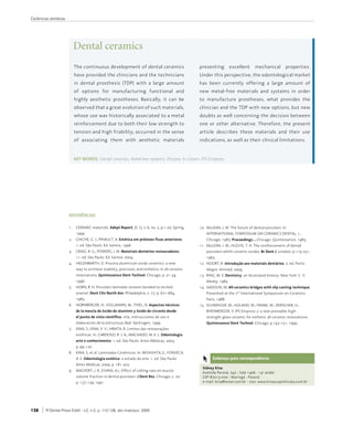 Cerâmicas dentárias




                          Dental ceramics
                          The	continuous	development	of	dental	ceramics	                           presenting	 excellent	 mechanical	 properties.	
                          have	provided	the	clinicians	and	the	technicians	                        Under	this	perspective,	the	odontological	market	
                          in	 dental	 prosthesis	 (TDP)	 with	 a	 large	 amount	                   has	 been	 currently	 offering	 a	 large	 amount	 of	
                          of	 options	 for	 manufacturing	 functional	 and	                        new	 metal-free	 materials	 and	 systems	 in	 order	
                          highly	 aesthetic	 prostheses.	 Basically,	 it	 can	 be	                 to	 manufacture	 prostheses,	 what	 provides	 the	
                          observed	that	a	great	evolution	of	such	materials,	                      clinician	and	the	TDP	with	new	options,	but	new	
                          whose	use	was	historically	associated	to	a	metal	                        doubts	as	well	concerning	the	decision	between	
                          reinforcement	due	to	both	their	low	strength	to	                         one	 or	 other	 alternative.	 Therefore,	 the	 present	
                          tension	and	high	friability,	occurred	in	the	sense	                      article	 describes	 these	 materials	 and	 their	 use	
                          of	 associating	 them	 with	 aesthetic	 materials	                       indications,	as	well	as	their	clinical	limitations.	


                          KEY WORDS: Dental ceramics. Metal-free systems. Procera. In-Ceram. IPS Empress.




                      REfERênciaS

                      1.	 CERAMIC	materials.	adept Report,	[S.	l.],	v.	6,	no.	2,	p.1-20,	Spring	   10.	 McLEAN,	J.	W.	The	future	of	dental	porcelain.	In:	
                           1999.                                                                       INTERNATIONAL	SYMPOSIUM	ON	CERAMICS	DENTAL,	1.,	
                      2.	 CHICHE,	G.	J.;	PINAULT,	A.	estética em próteses fixas anteriores.	           Chicago,	1983. Proceedings…	Chicago:	Quintessence,	1983.
                           1.	ed.	São	Paulo:	Ed.	Santos,	1996.                                     11.	 McLEAN,	J.	W.;	HUGHS,	T.	H.	The	reinforcement	of	dental	
                      3.	 CRAIG.	R.	G.;	POWERS,	J.	M.	materiais dentários restauradores.	              porcelain	whith	ceramic	oxides.	Br dent J,	London,	p.119-251,	
                           11.	ed.	São	Paulo:	Ed.	Santos,	2004.                                        1965.
                      4.	 HEGENBARTH,	O.	Procera	aluminium	oxide	ceramics:	a	new	                  12.	 NOORT,	R.	Introdução aos materiais dentários.	2.	ed.	Porto	
                           way	to	archieve	stability,	precision,	and	esthetics	in	all-ceramic	         Alegre:	Artmed,	2004.
                           restorations.	Quintessence dent technol,	Chicago,	p.	21-34,	            13.	 RING,	M.	E.	dentistry:	an	illustrated	history.	New	York:	C.	V.	
                           1996.                                                                       Mosby,	1985.
                      5.	 HORN,	R.	H.	Porcelain	laminate	veneers	bonded	to	etched	                 14.	 SADOUN,	M.	all-ceramics bridges with slip casting technique.	
                           enamel.	dent clin north am,	Philadelphia,	v.	27,	p.	671-684,	               Presented	at	the	7th	International	Symposium	on	Ceramics.	
                           1983.                                                                       Paris,	1988.
                      6.	 HORNBERGER,	H.;	VOLLMANN,	M.;	THIEL,	N.	aspectos técnicos                15.	 SCHWEIGER,	M.;	HOLAND,	W.;	FRANK,	M.;	DERSCHER,	H.;	
                           de la mescla de óxido de aluminio y óxido de circonio desde                 RHEINBERGER,	V.	IPS	Empress	2:	a	new	pressable	high-
                           el punto de vista científico:	vita,	instrucciones	de	uso	e	                 strenght	glass-ceramic	for	esthetic	all-ceramic	restorations.	
                           elaboración	de	la	estructura.	Bad:	Säckingen,	1999.                         Quintessence dent technol,	Chicago,	p.143-151,	1999.
                      7.	 KINA,	S.;	KINA,	V.	V.;	HIRATA,	R.	Limites	das	restaurações	
                           estéticas.	In:	CARDOSO,	R.	J.	A.;	MACHADO,	M.	E.	L.	odontologia
                           arte e conhecimento.	1.	ed.	São	Paulo:	Artes	Médicas,	2003.	
                      	    p.	99-120.
                      8.	 KINA,	S.	et	al.	Laminados	Cerâmicos.	In:	MIYASHITA,	E.;	FONSECA,	
                           A.	S.	odontologia estética:	o	estado	da	arte.	1.	ed.	São	Paulo:	                Endereço para correspondência
                           Artes	Médicas,	2004.	p.	181-202.
                                                                                                    Sidney Kina
                      9.	 MACKERT,	J.	R.;	EVANS,	A.L.	Effect	of	colling	rate	on	leucite	
                                                                                                    Avenida	Paraná,	242	-	Sala	1406	-	14o	andar	
                           volume	fraction	in	dental	porcelain.	J dent Res,	Chicago,	v.	70,		       CEP	87013-070	-	Maringá	-	Paraná
                           p.	137-139,	1991.                                                        e-mail:	kina@wnet.com.br	-	site:	www.kinascopinhirata.com.br




128     R Dental Press Estét - v.2, n.2, p. 112-128, abr./maio/jun. 2005
 